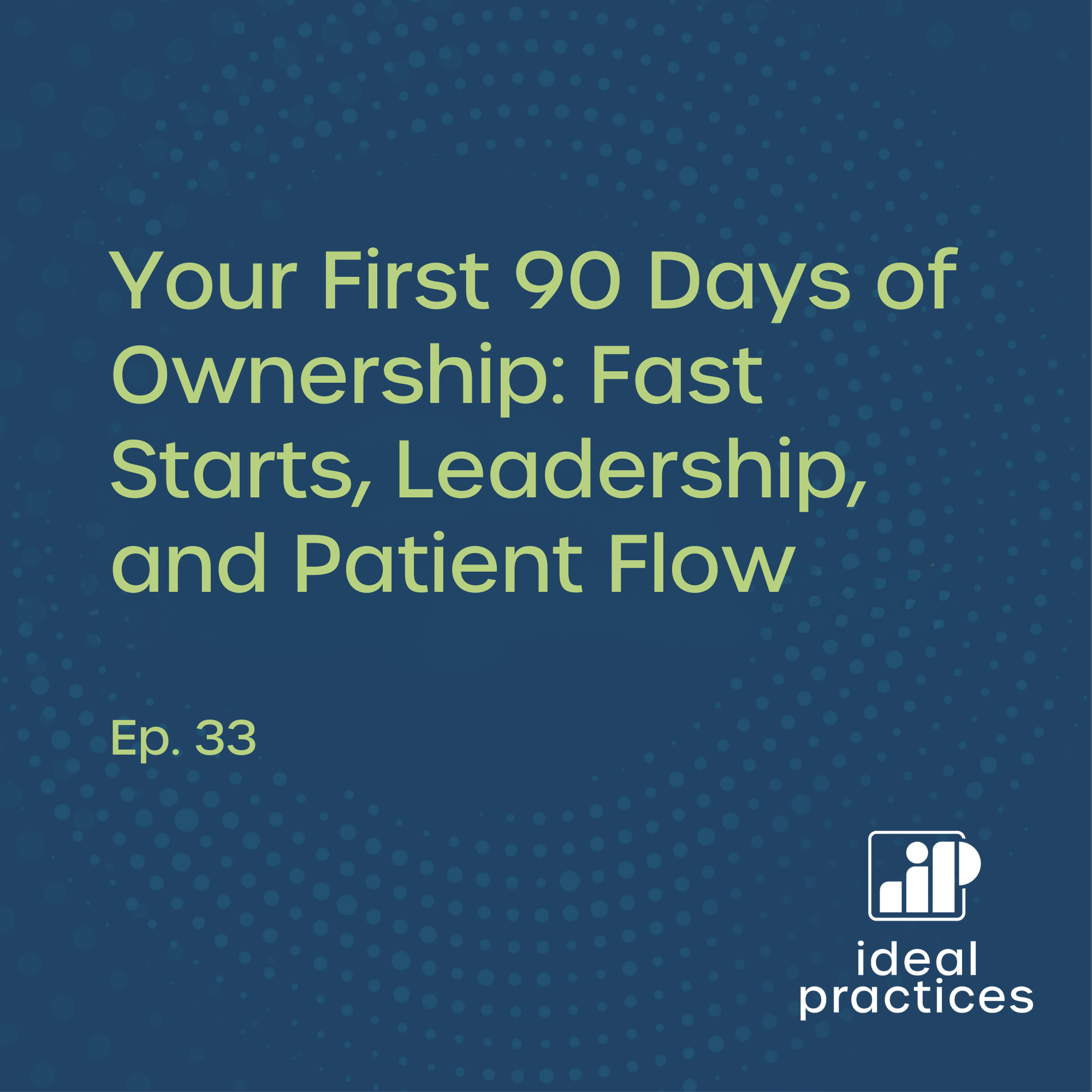Your First 90 Days of Ownership: Fast Starts, Leadership, and Patient Flow