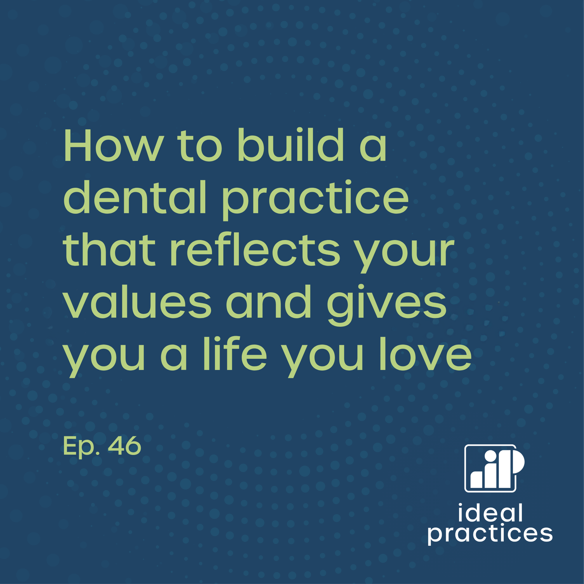 How to build a dental practice that reflects your values and gives you a life you love